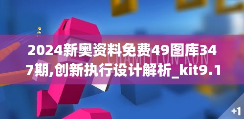 2024新奥资料免费49图库347期,创新执行设计解析_kit9.178