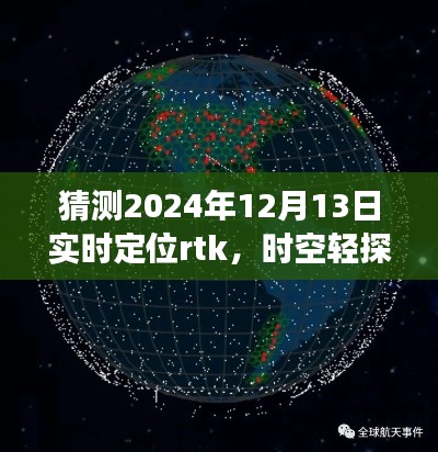 RTK引领的时空轻探，奇妙友情之旅，预测2024年12月13日实时定位技术