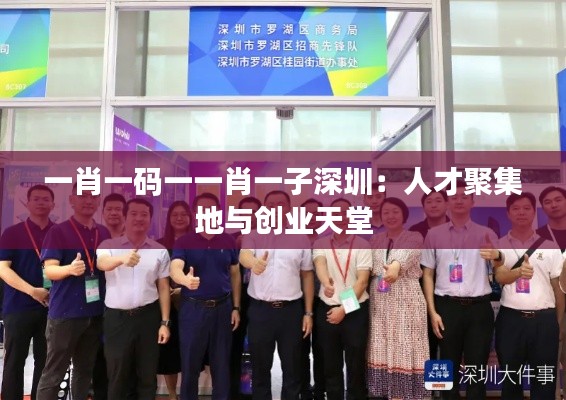 一肖一码一一肖一子深圳：人才聚集地与创业天堂