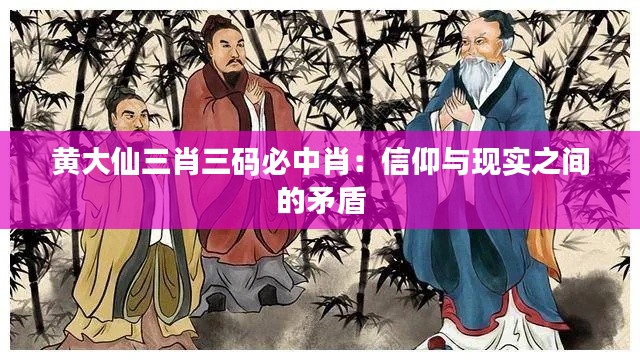 黄大仙三肖三码必中肖：信仰与现实之间的矛盾