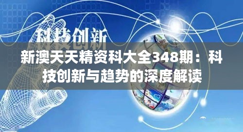新澳天天精资科大全348期：科技创新与趋势的深度解读