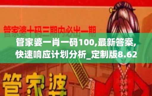 管家婆一肖一码100,最新答案,快速响应计划分析_定制版8.629