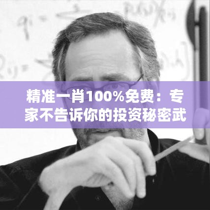 精准一肖100%免费：专家不告诉你的投资秘密武器