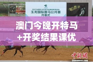 澳门今晚开特马+开奖结果课优势：赌场与赛马的文化交融