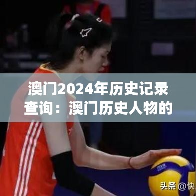 澳门2024年历史记录查询：澳门历史人物的传奇故事