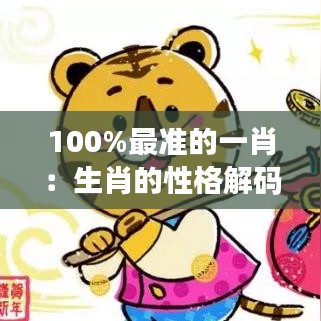 100%最准的一肖：生肖的性格解码与自我认识