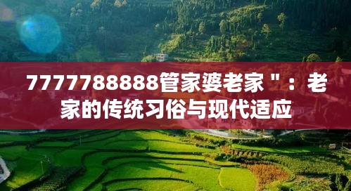 7777788888管家婆老家＂：老家的传统习俗与现代适应