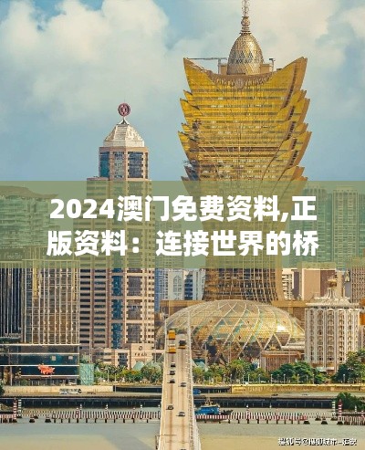 2024澳门免费资料,正版资料：连接世界的桥梁