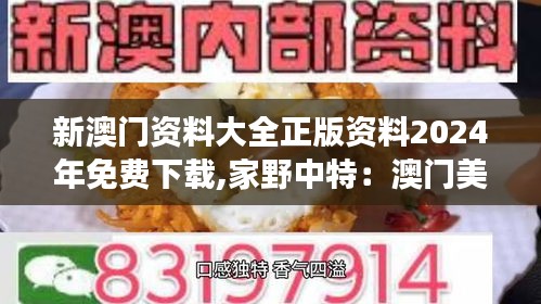 新澳门资料大全正版资料2024年免费下载,家野中特：澳门美食与文化的融合之旅
