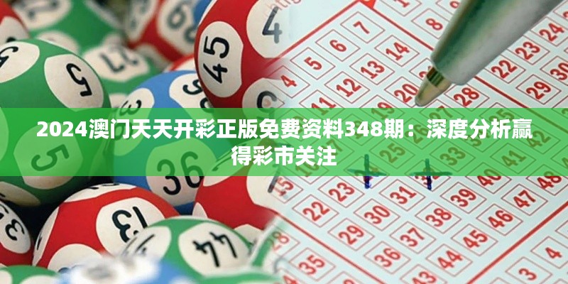 2024澳门天天开彩正版免费资料348期：深度分析赢得彩市关注