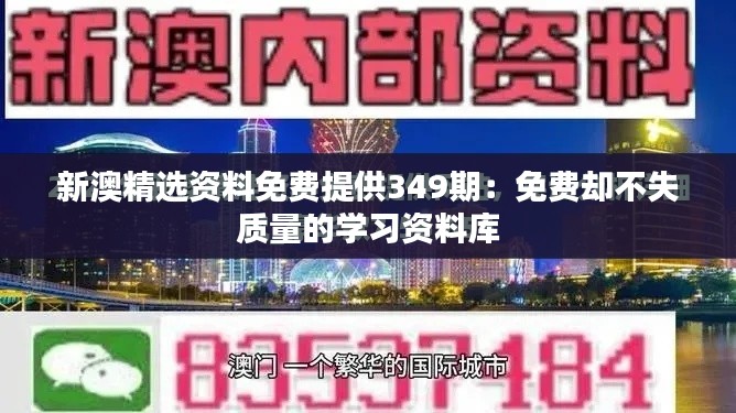 新澳精选资料免费提供349期：免费却不失质量的学习资料库