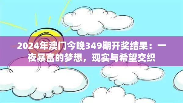 2024年澳门今晚349期开奖结果：一夜暴富的梦想，现实与希望交织