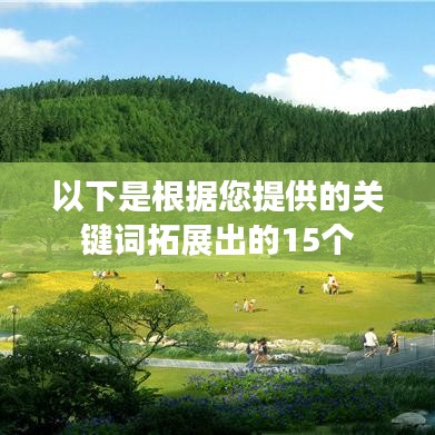以下是根据您提供的关键词拓展出的15个