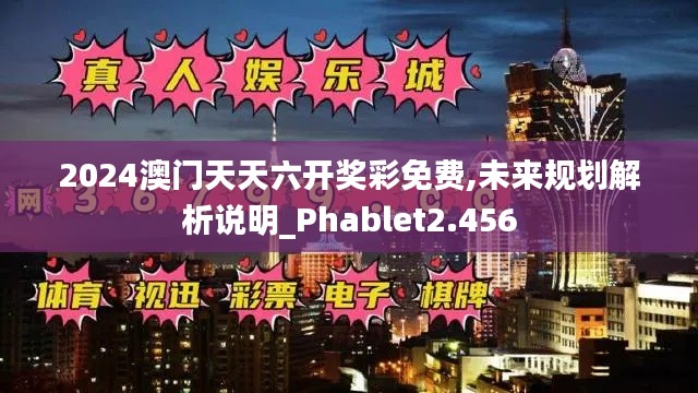 2024澳门天天六开奖彩免费,未来规划解析说明_Phablet2.456