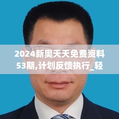 2024新奥天天免费资料53期,计划反馈执行_轻量版1.958