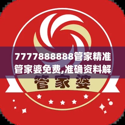 7777888888管家精准管家婆免费,准确资料解释落实_3D3.215