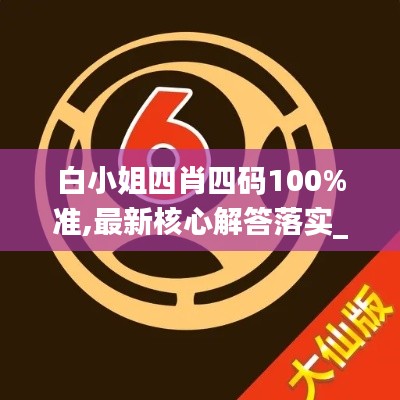 白小姐四肖四码100%准,最新核心解答落实_zShop3.630