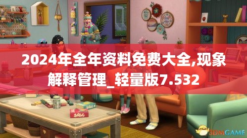 2024年全年资料免费大全,现象解释管理_轻量版7.532