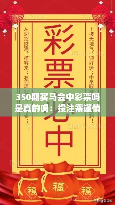 350期买马会中彩票吗是真的吗：投注需谨慎，理性对待大奖梦