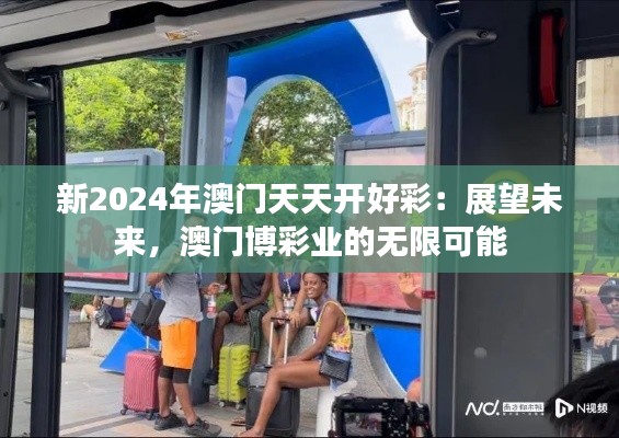 新2024年澳门天天开好彩：展望未来，澳门博彩业的无限可能