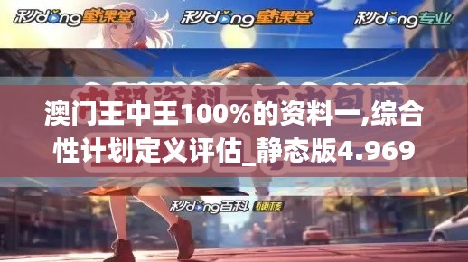 澳门王中王100%的资料一,综合性计划定义评估_静态版4.969