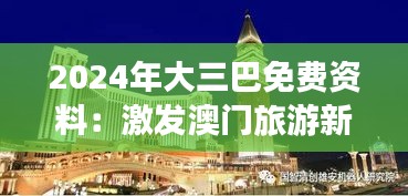 2024年大三巴免费资料：激发澳门旅游新活力