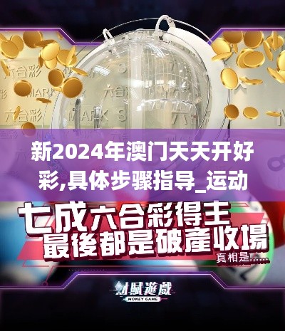 新2024年澳门天天开好彩,具体步骤指导_运动版5.816
