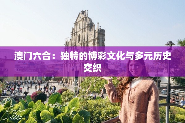 澳门六合：独特的博彩文化与多元历史交织