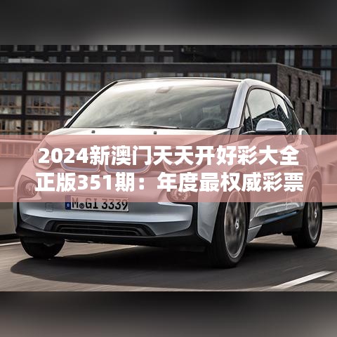 2024新澳门天天开好彩大全正版351期：年度最权威彩票分析，助您赢在起跑线