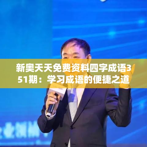新奥天天免费资料四字成语351期：学习成语的便捷之道
