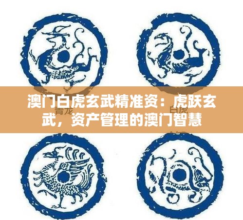 澳门白虎玄武精准资：虎跃玄武，资产管理的澳门智慧