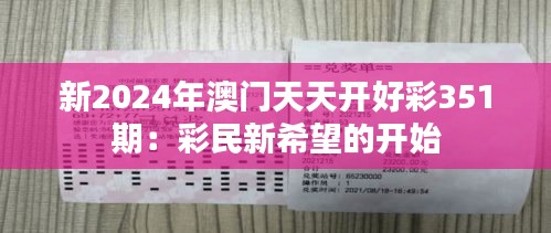 新2024年澳门天天开好彩351期：彩民新希望的开始