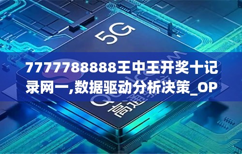 7777788888王中王开奖十记录网一,数据驱动分析决策_OP3.174