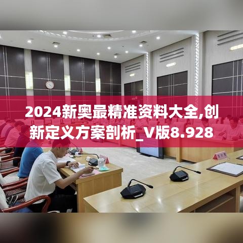 2024新奥最精准资料大全,创新定义方案剖析_V版8.928