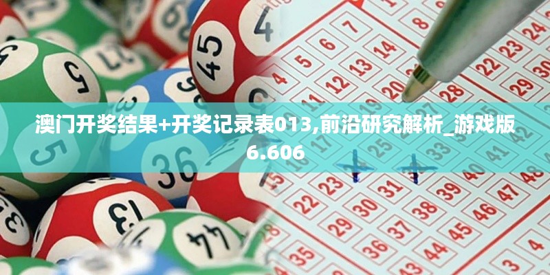 澳门开奖结果+开奖记录表013,前沿研究解析_游戏版6.606