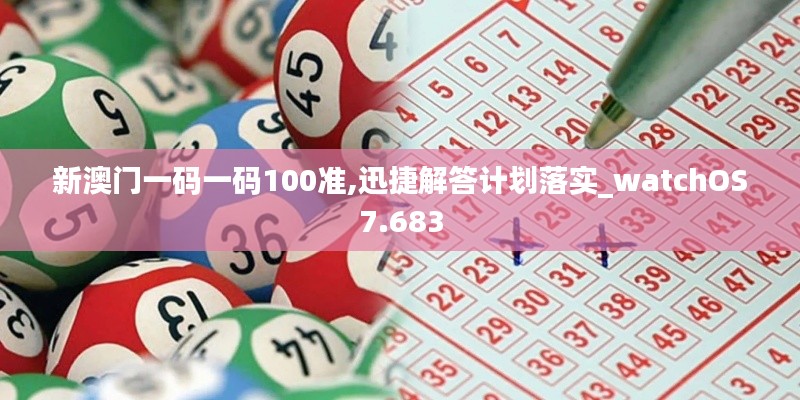 新澳门一码一码100准,迅捷解答计划落实_watchOS7.683