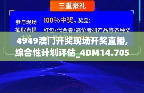 4949澳门开奖现场开奖直播,综合性计划评估_4DM14.705