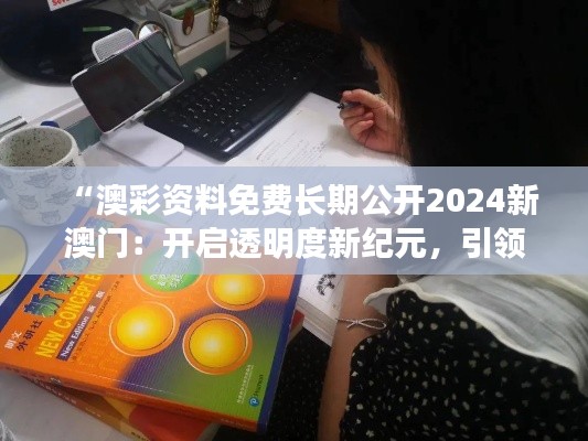 “澳彩资料免费长期公开2024新澳门：开启透明度新纪元，引领博彩业健康发展”