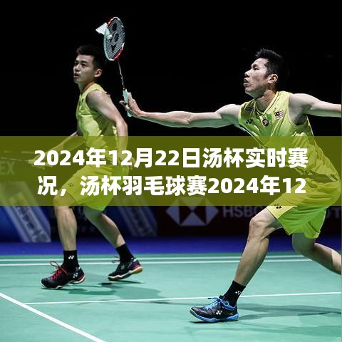汤杯羽毛球赛实时赛况报道，2024年12月22日赛况更新