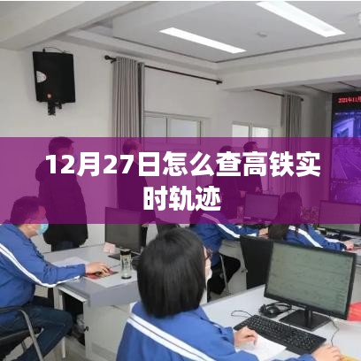 高铁实时轨迹查询攻略（12月27日版）