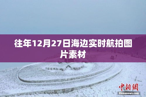 海边航拍美景，历年12月27日实时航拍图片展示