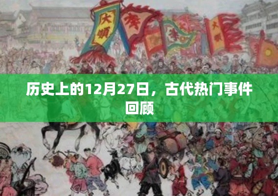 历史上的大事件回顾，揭秘十二月二十七日的古代热门事件
