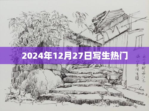 2024年12月27日写生热潮涌动，简洁明了，突出了写生的热门和重要性，符合您的要求。