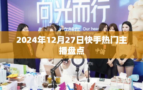 快手热门主播盘点，揭秘2024年12月27日影响力主播