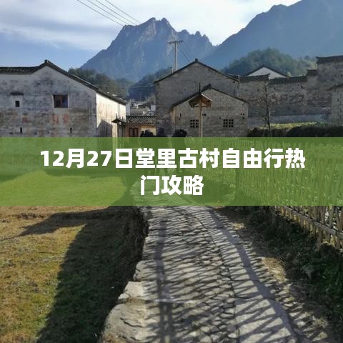 堂里古村自由行指南，热门攻略揭秘