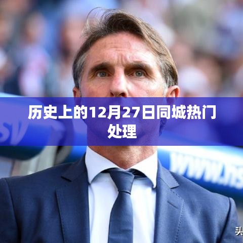 历史上的十二月二十七日同城热点事件回顾