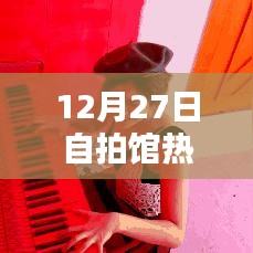12月27日自拍馆火爆，时尚潮流之选