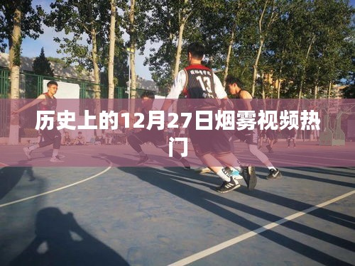 历史上的十二月二十七日烟雾视频回顾