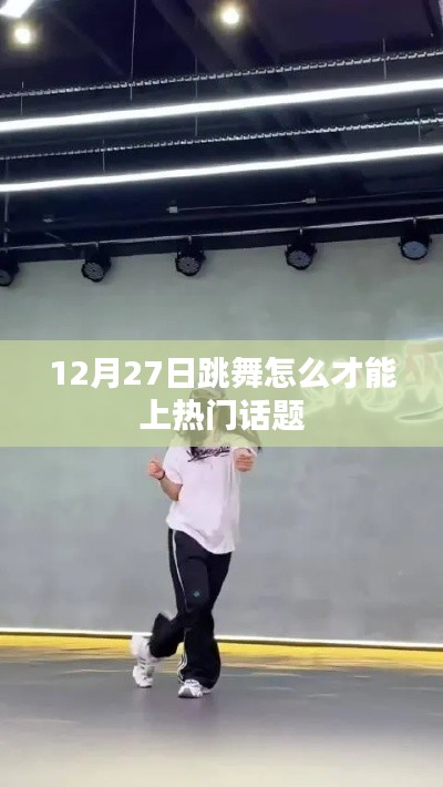 跳舞技巧揭秘，如何成为热门话题焦点