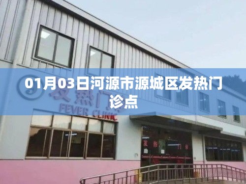 河源市源城区发热门诊点最新动态，01月03日情况更新
